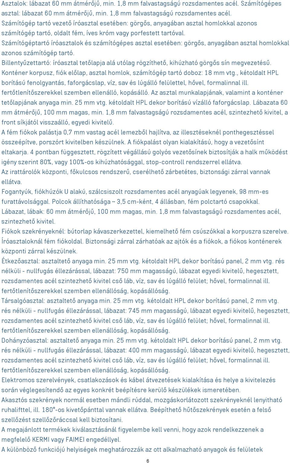 Számítógép tartó vezető íróasztal esetében: görgős, anyagában asztal homlokkal azonos számítógép tartó, oldalt fém, íves króm vagy porfestett tartóval.