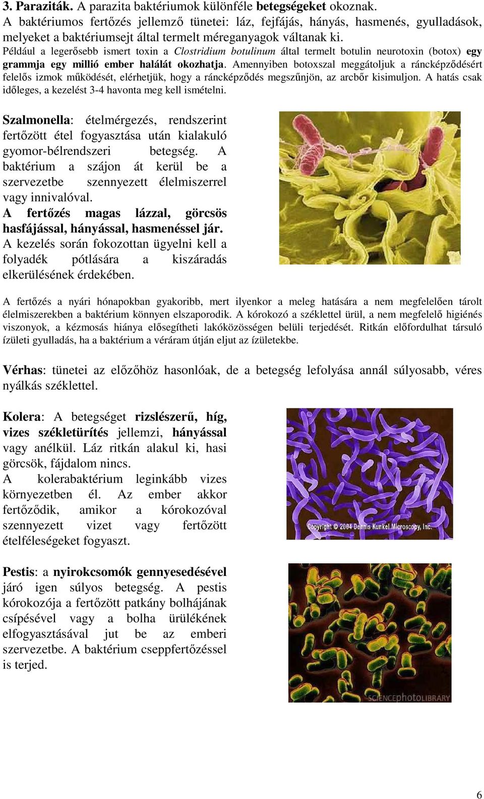 Például a legerősebb ismert toxin a Clostridium botulinum által termelt botulin neurotoxin (botox) egy grammja egy millió ember halálát okozhatja.