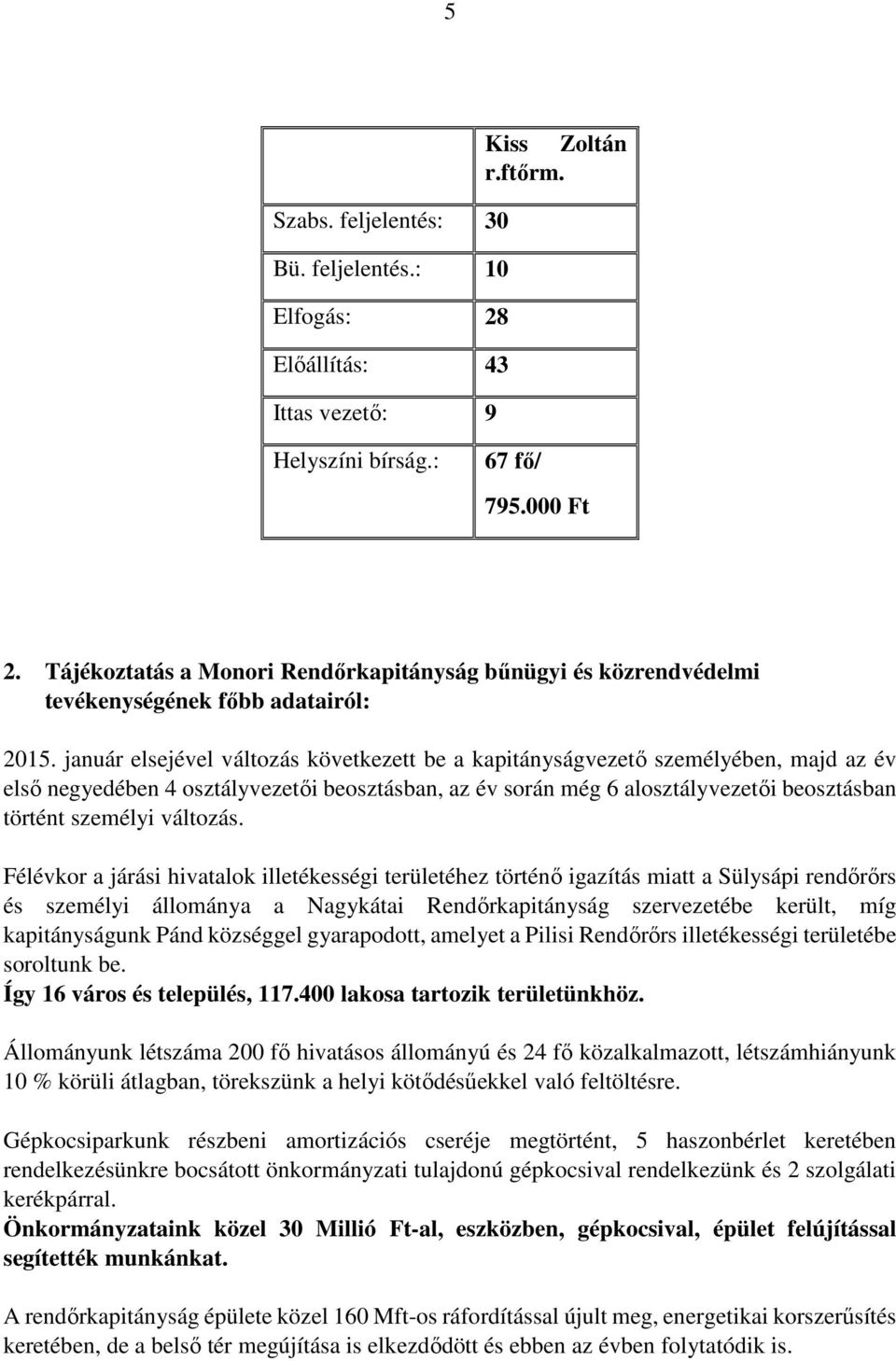 január elsejével változás következett be a kapitányságvezető személyében, majd az év első negyedében 4 osztályvezetői beosztásban, az év során még 6 alosztályvezetői beosztásban történt személyi