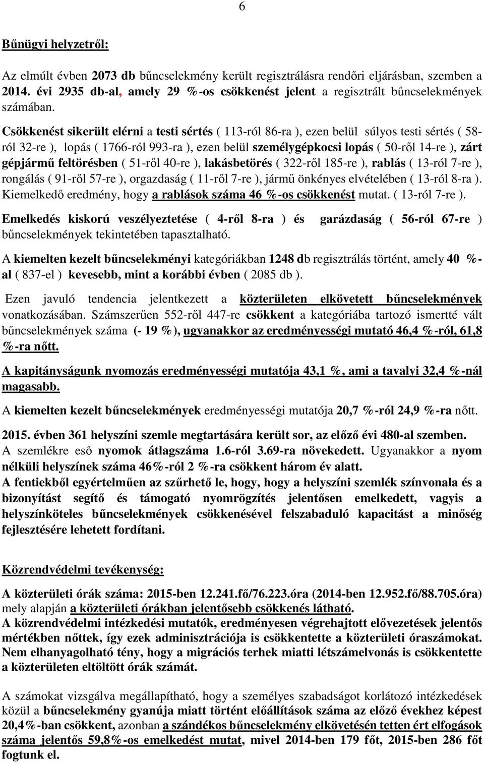 Csökkenést sikerült elérni a testi sértés ( 113-ról 86-ra ), ezen belül súlyos testi sértés ( 58- ról 32-re ), lopás ( 1766-ról 993-ra ), ezen belül személygépkocsi lopás ( 50-ről 14-re ), zárt