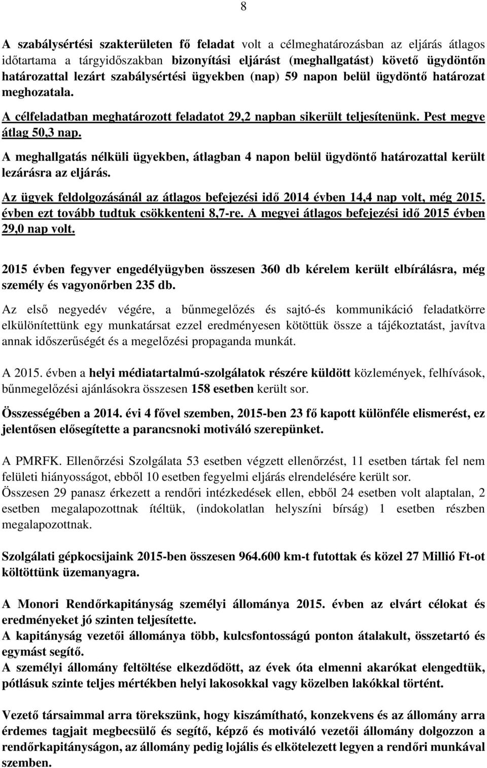 A meghallgatás nélküli ügyekben, átlagban 4 napon belül ügydöntő határozattal került lezárásra az eljárás. Az ügyek feldolgozásánál az átlagos befejezési idő 2014 évben 14,4 nap volt, még 2015.