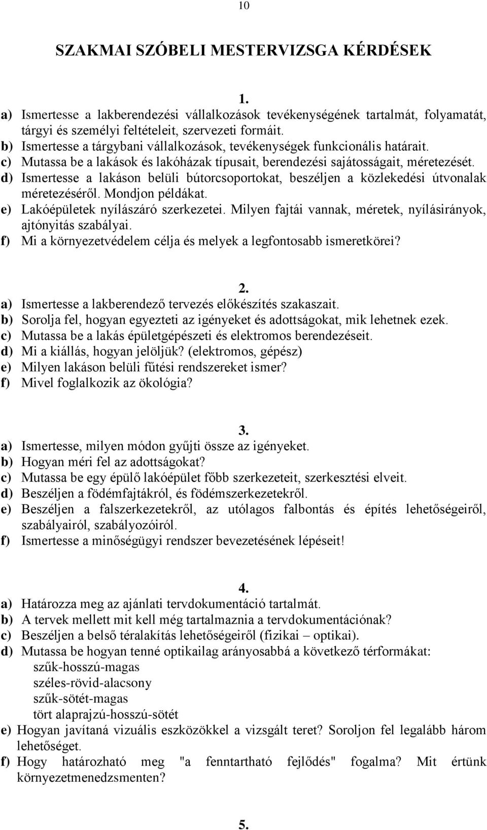 d) Ismertesse a lakáson belüli bútorcsoportokat, beszéljen a közlekedési útvonalak méretezéséről. Mondjon példákat. e) Lakóépületek nyílászáró szerkezetei.