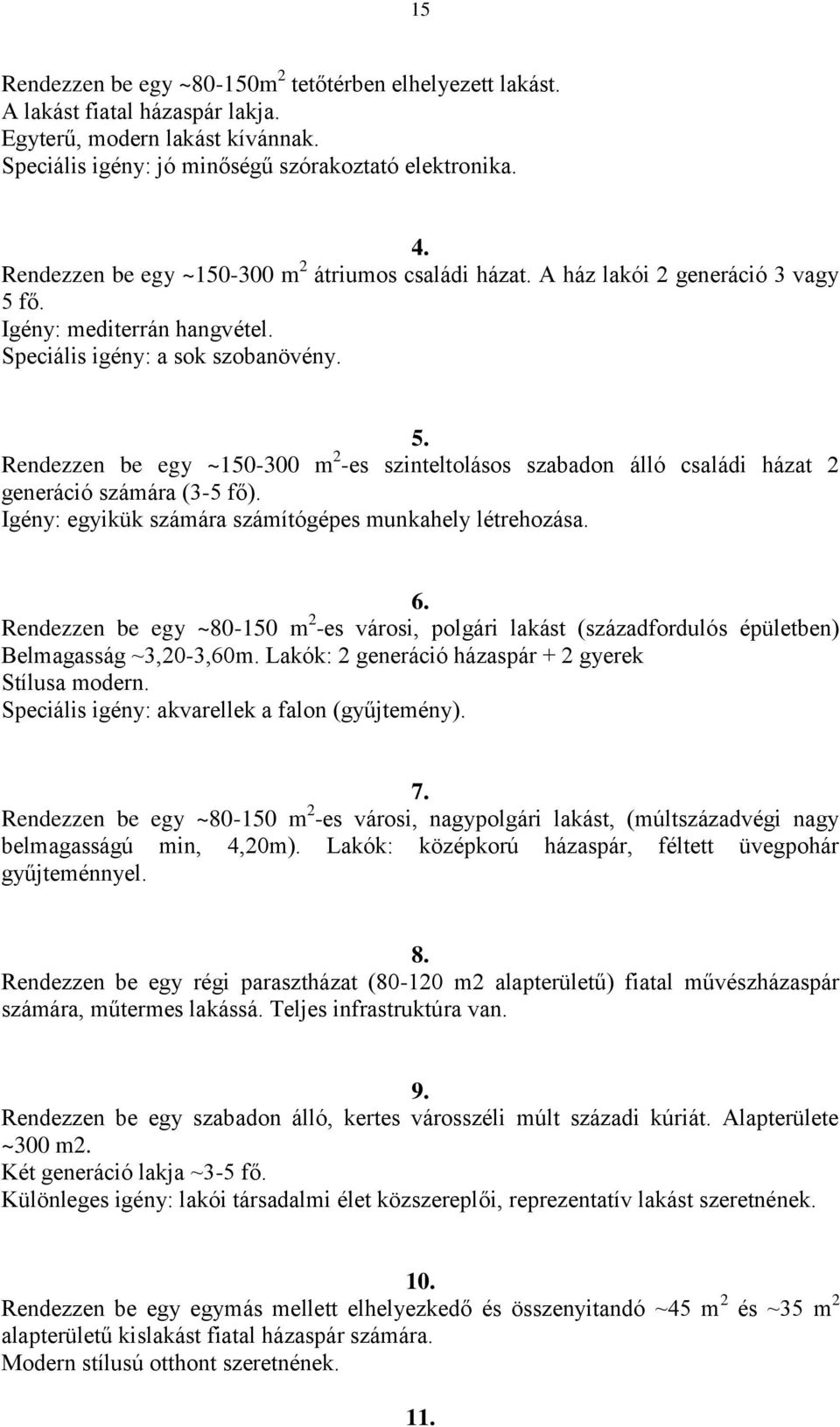 Igény: egyikük számára számítógépes munkahely létrehozása. 6. Rendezzen be egy ~80-150 m 2 -es városi, polgári lakást (századfordulós épületben) Belmagasság ~3,20-3,60m.