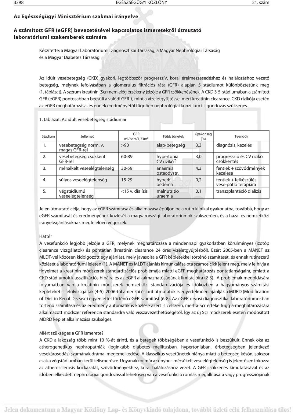 Diagnosztikai Társaság, a Magyar Nephrológiai Társaság és a Magyar Diabetes Társaság Az idült vesebetegség (CKD) gyakori, legtöbbször progresszív, korai érelmeszesedéshez és halálozáshoz vezetõ