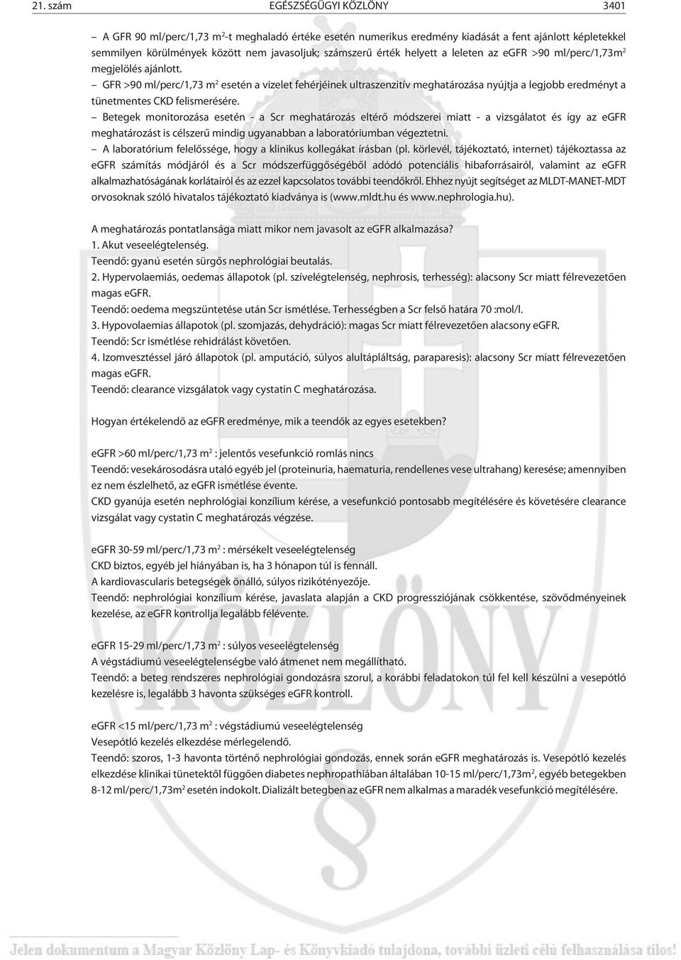 GFR >90 ml/perc/1,73 m 2 esetén a vizelet fehérjéinek ultraszenzitív meghatározása nyújtja a legjobb eredményt a tünetmentes CKD felismerésére.