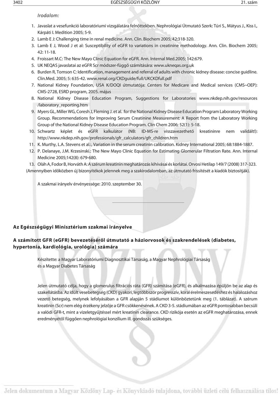 4. Froissart M.C: The New Mayo Clinic Equation for egfr. Ann. Internal Med.2005; 142:679. 5. UK NEQAS javaslatai az egfr Scr módszer-függõ számítására: www.ukneqas.org.uk 6.