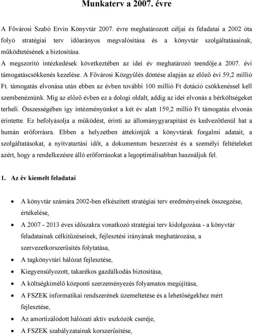 A megszorító intézkedések következtében az idei év meghatározó teendője.a 2007. évi támogatáscsökkenés kezelése. A Fővárosi Közgyűlés döntése alapján az előző évi 59,2 millió Ft.