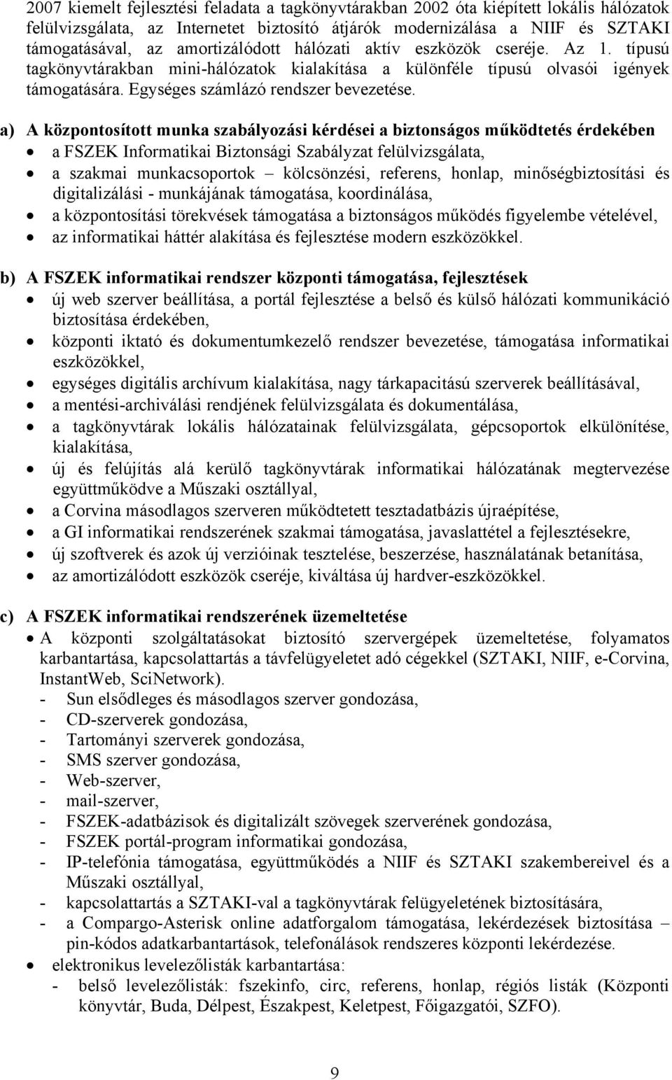 a) A központosított munka szabályozási kérdései a biztonságos működtetés érdekében a FSZEK Informatikai Biztonsági Szabályzat felülvizsgálata, a szakmai munkacsoportok kölcsönzési, referens, honlap,