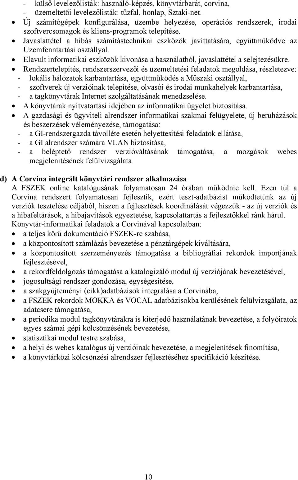 Javaslattétel a hibás számítástechnikai eszközök javíttatására, együttműködve az Üzemfenntartási osztállyal. Elavult informatikai eszközök kivonása a használatból, javaslattétel a selejtezésükre.