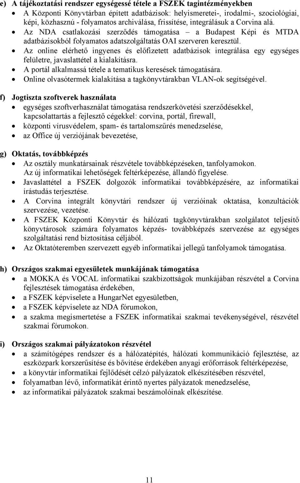 Az online elérhető ingyenes és előfizetett adatbázisok integrálása egy egységes felületre, javaslattétel a kialakításra. A portál alkalmassá tétele a tematikus keresések támogatására.