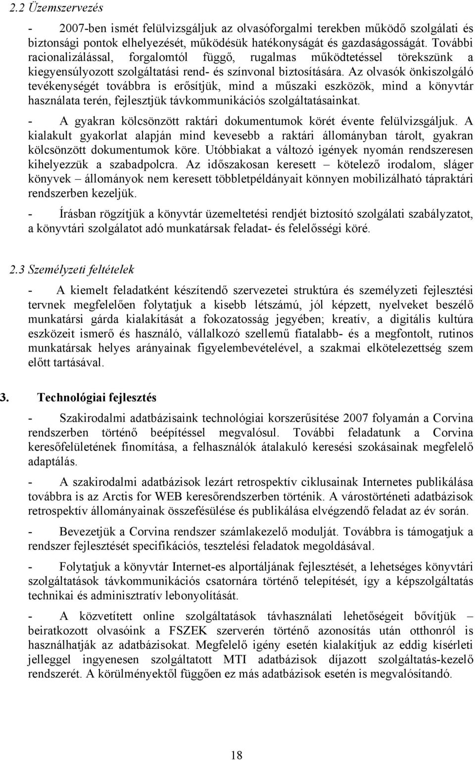 Az olvasók önkiszolgáló tevékenységét továbbra is erősítjük, mind a műszaki eszközök, mind a könyvtár használata terén, fejlesztjük távkommunikációs szolgáltatásainkat.