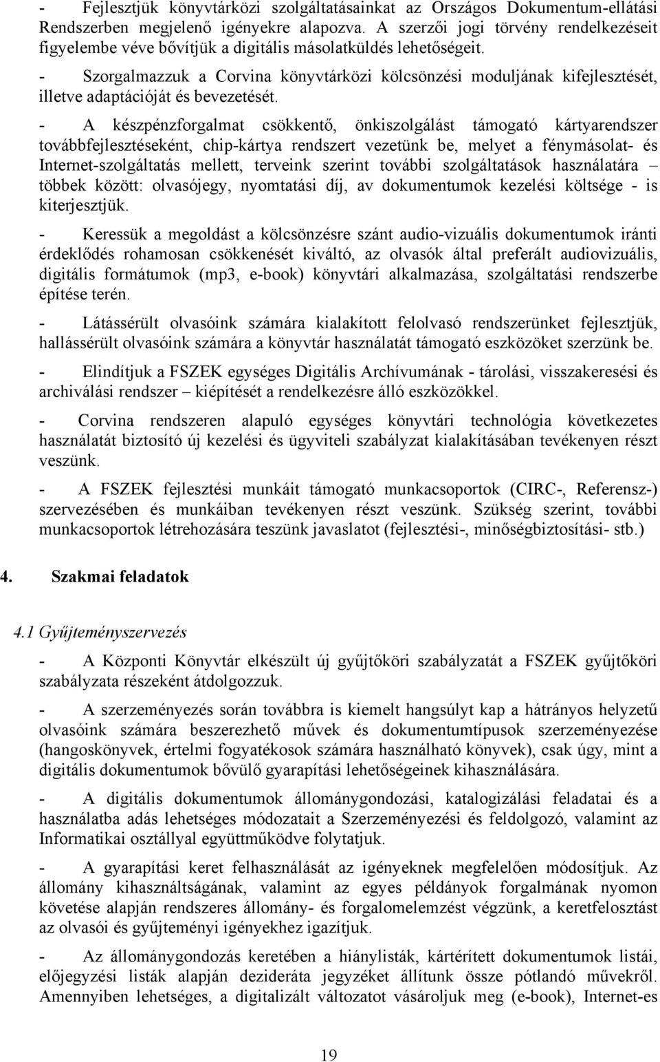 - Szorgalmazzuk a Corvina könyvtárközi kölcsönzési moduljának kifejlesztését, illetve adaptációját és bevezetését.