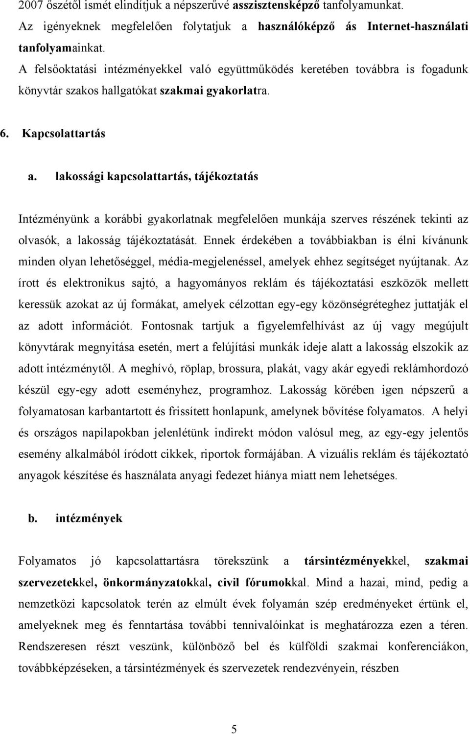 lakossági kapcsolattartás, tájékoztatás Intézményünk a korábbi gyakorlatnak megfelelően munkája szerves részének tekinti az olvasók, a lakosság tájékoztatását.