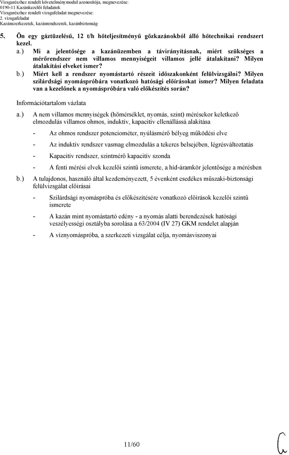 ) Miért kell a rendszer nyomástartó részeit időszakonként felülvizsgálni? Milyen szilárdsági nyomáspróbára vonatkozó hatósági előírásokat ismer?