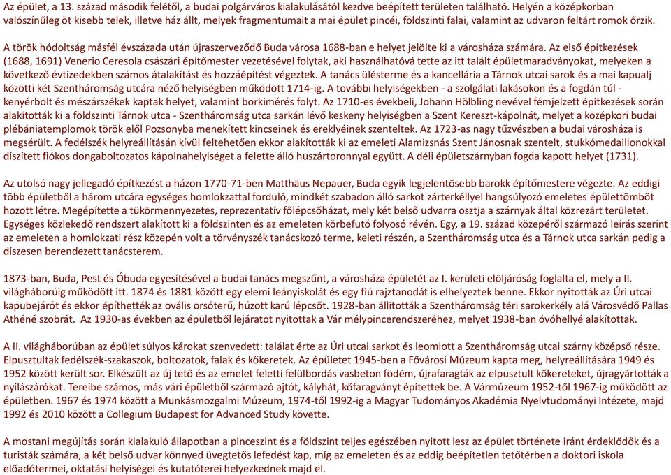 A török hódoltság másfél évszázada után újraszerveződő Buda városa 1688-ban e helyet jelölte ki a városháza számára.