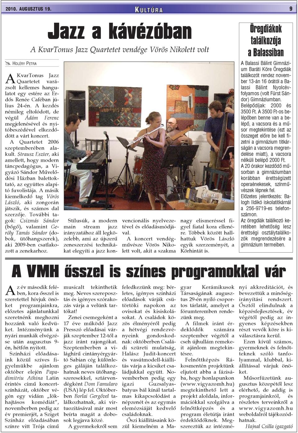 24-én. A kezdés némileg eltolódott, de végül Ádám Ferenc megjelenésével és nyitóbeszédével elkezdõdött a várt koncert. A Quartetet 2006 szeptemberében alakult.