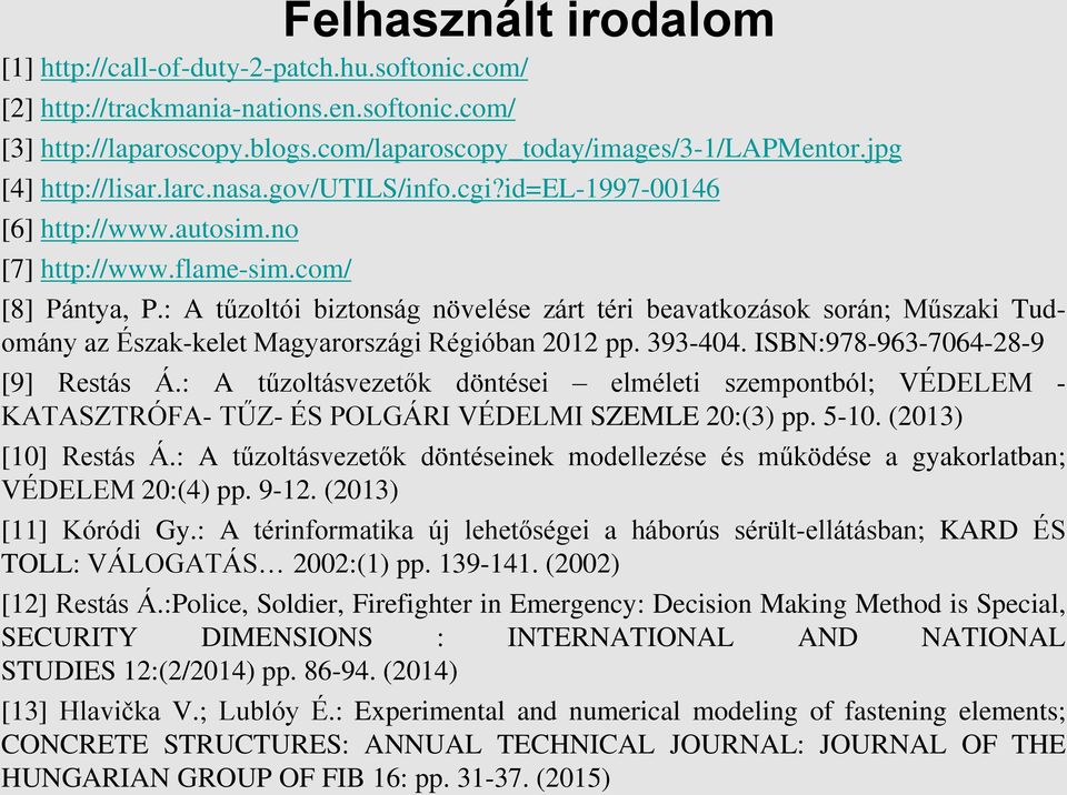 : A tűzoltói biztonság növelése zárt téri beavatkozások során; Műszaki Tudomány az Észak-kelet Magyarországi Régióban 2012 pp. 393-404. ISBN:978-963-7064-28-9 [9] Restás Á.