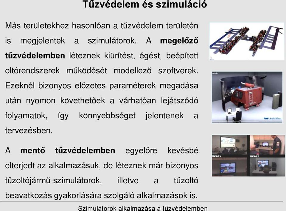 Ezeknél bizonyos előzetes paraméterek megadása után nyomon követhetőek a várhatóan lejátszódó folyamatok, így könnyebbséget jelentenek a