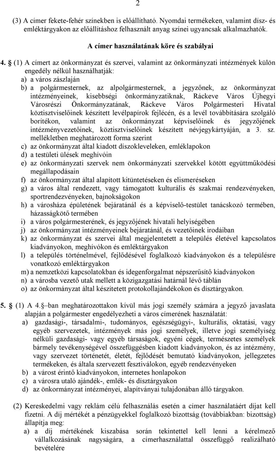 (1) A címert az önkormányzat és szervei, valamint az önkormányzati intézmények külön engedély nélkül használhatják: a) a város zászlaján b) a polgármesternek, az alpolgármesternek, a jegyzőnek, az