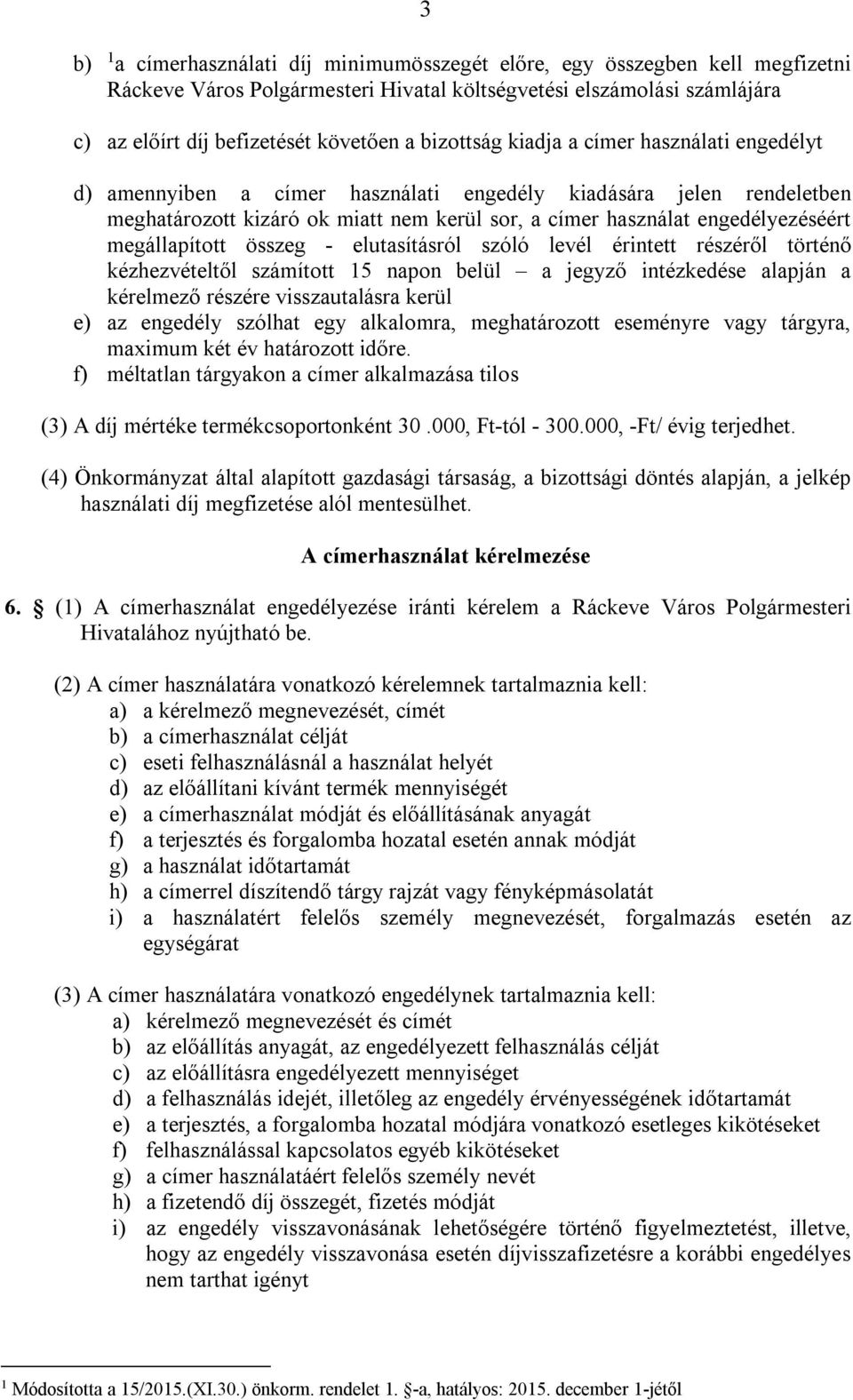 megállapított összeg - elutasításról szóló levél érintett részéről történő kézhezvételtől számított 15 napon belül a jegyző intézkedése alapján a kérelmező részére visszautalásra kerül e) az engedély