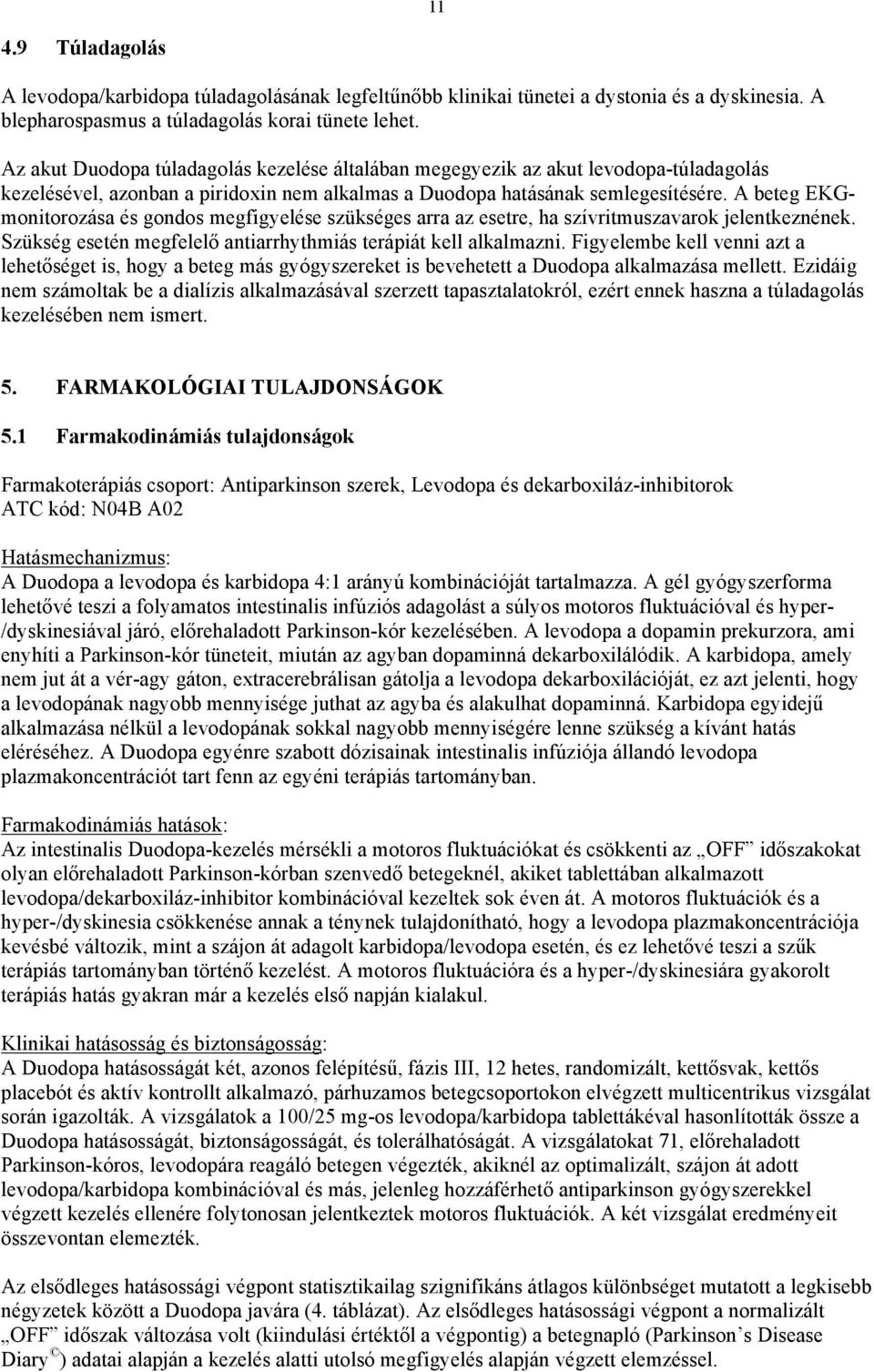 A beteg EKGmonitorozása és gondos megfigyelése szükséges arra az esetre, ha szívritmuszavarok jelentkeznének. Szükség esetén megfelelő antiarrhythmiás terápiát kell alkalmazni.