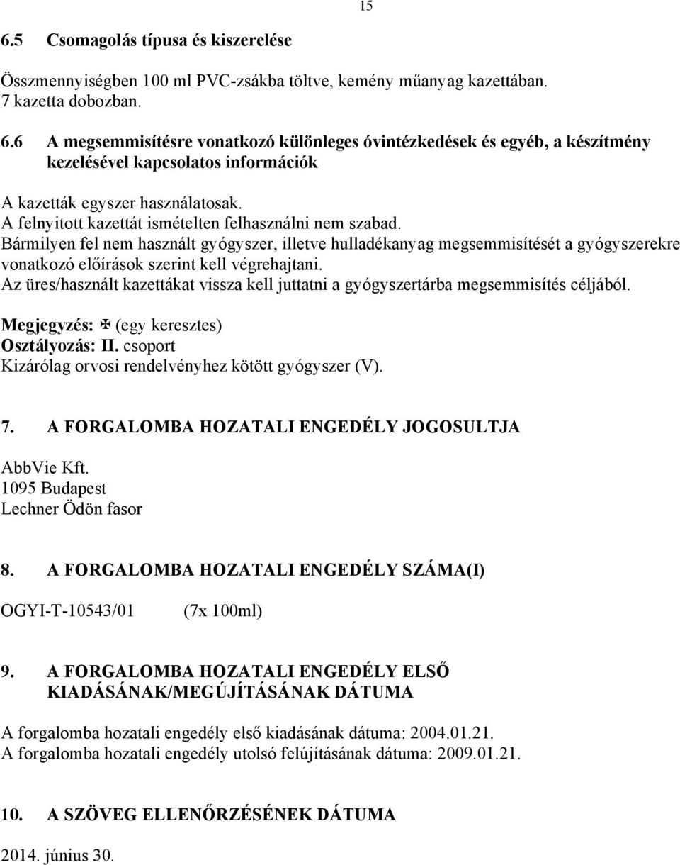 Az üres/használt kazettákat vissza kell juttatni a gyógyszertárba megsemmisítés céljából. Megjegyzés: (egy keresztes) Osztályozás: II. csoport Kizárólag orvosi rendelvényhez kötött gyógyszer (V). 7.