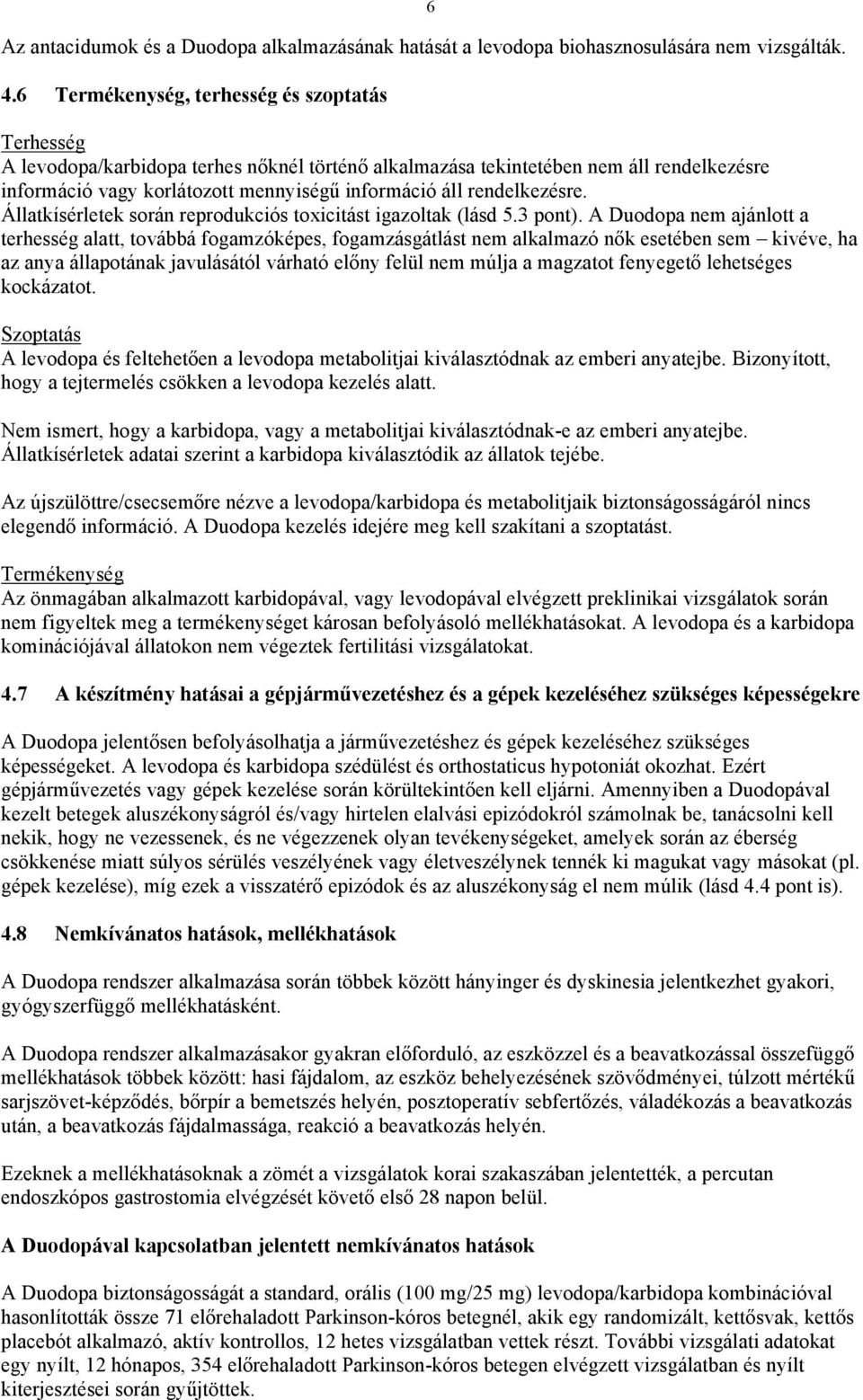 rendelkezésre. Állatkísérletek során reprodukciós toxicitást igazoltak (lásd 5.3 pont).