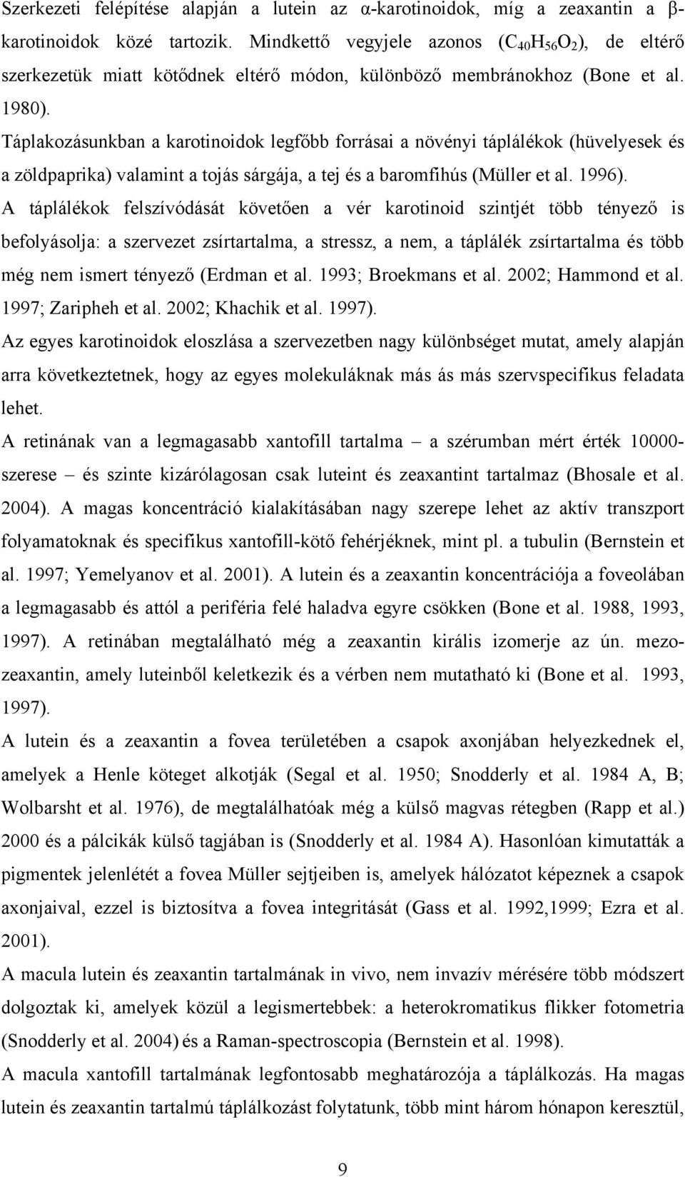 Táplakozásunkban a karotinoidok legfőbb forrásai a növényi táplálékok (hüvelyesek és a zöldpaprika) valamint a tojás sárgája, a tej és a baromfihús (Müller et al. 1996).