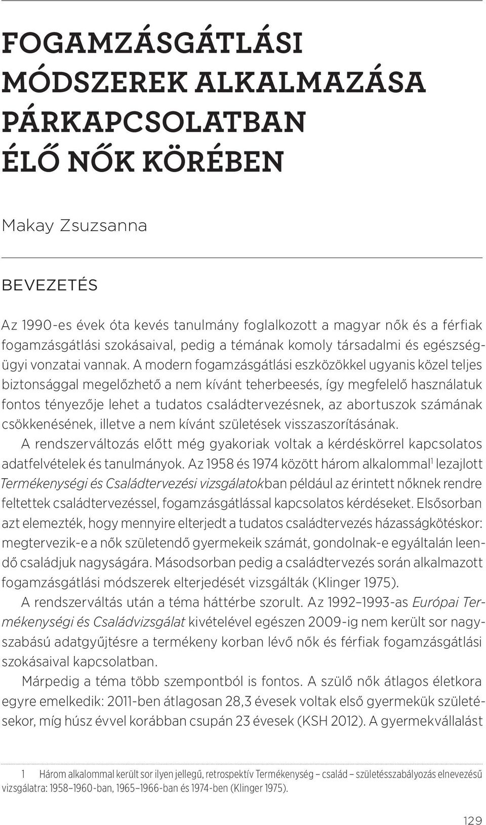 A modern fogamzásgátlási eszközökkel ugyanis közel teljes biztonsággal megelőzhető a nem kívánt teherbeesés, így megfelelő használatuk fontos tényezője lehet a tudatos családtervezésnek, az