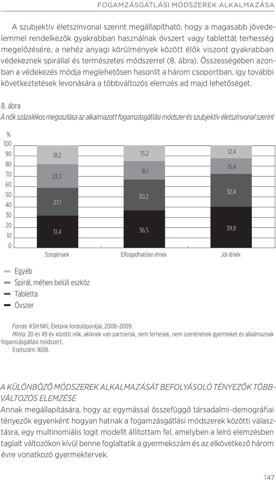 Összességében azonban a védekezés módja meglehetősen hasonlít a három csoportban, így további következtetések levonására a többváltozós elemzés ad majd lehetőséget. 8.