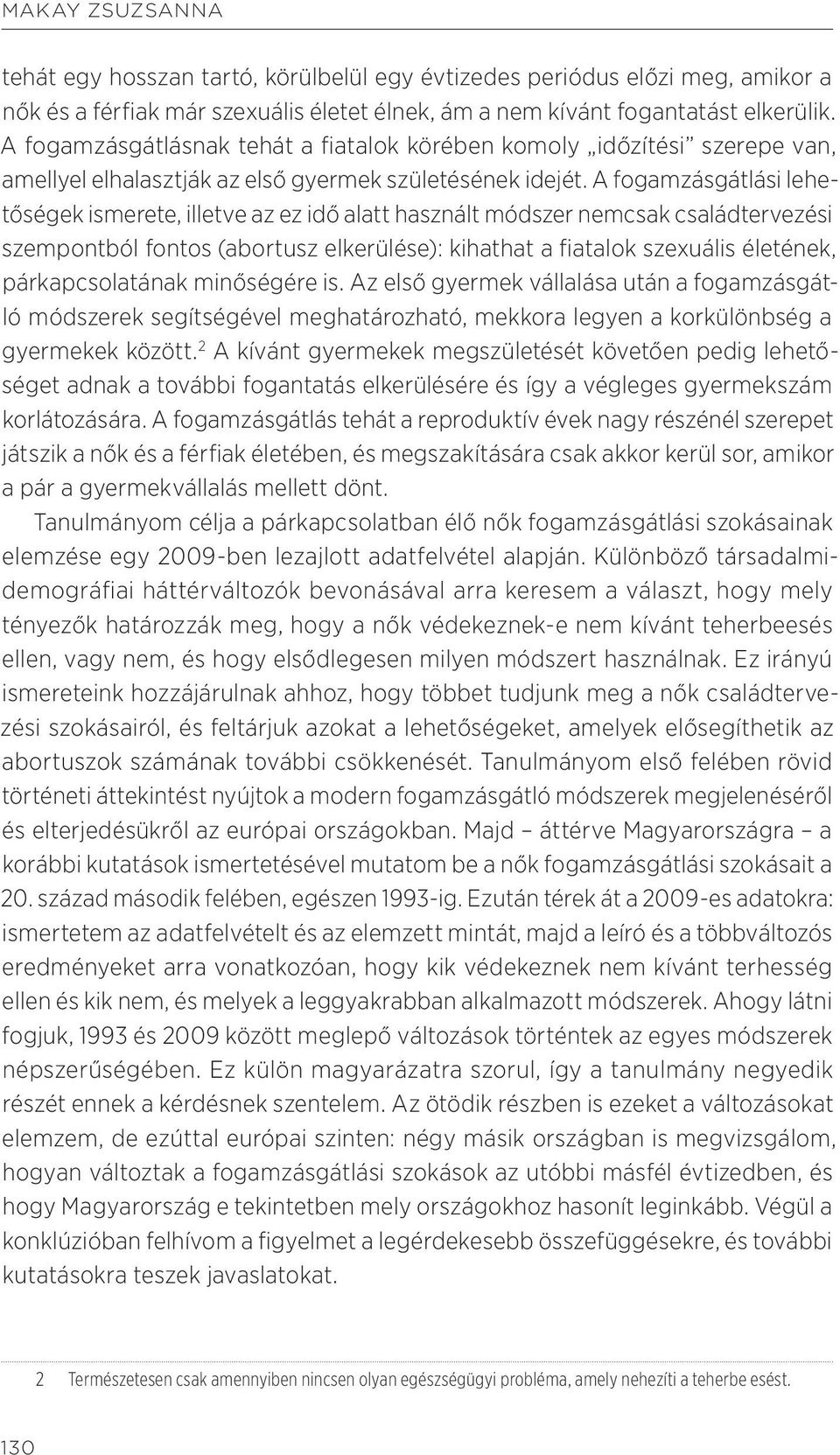 A fogamzásgátlási lehetőségek ismerete, illetve az ez idő alatt használt módszer nemcsak családtervezési szempontból fontos (abortusz elkerülése): kihathat a fiatalok szexuális életének,