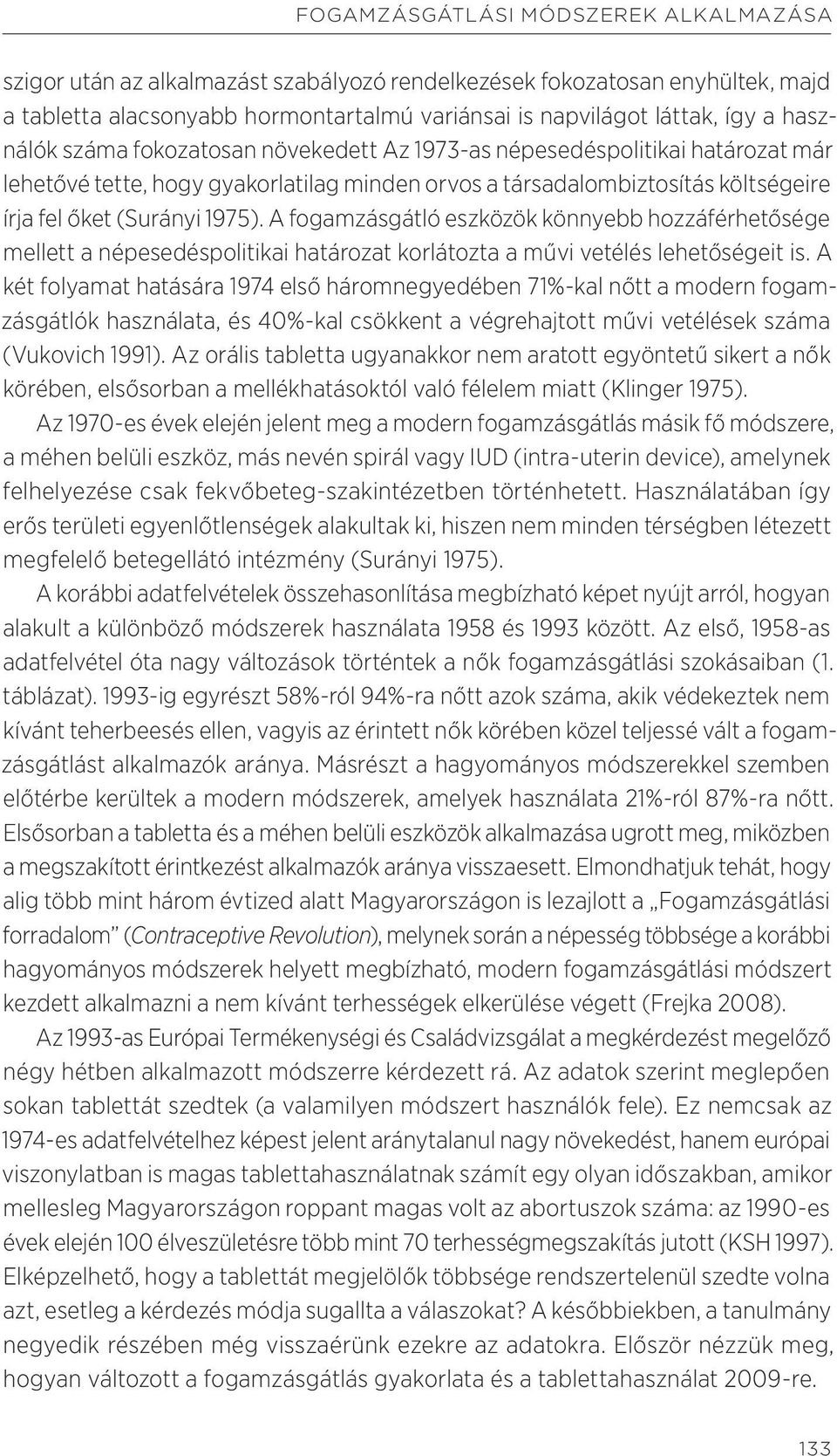 A fogamzásgátló eszközök könnyebb hozzáférhetősége mellett a népesedéspolitikai határozat korlátozta a művi vetélés lehetőségeit is.