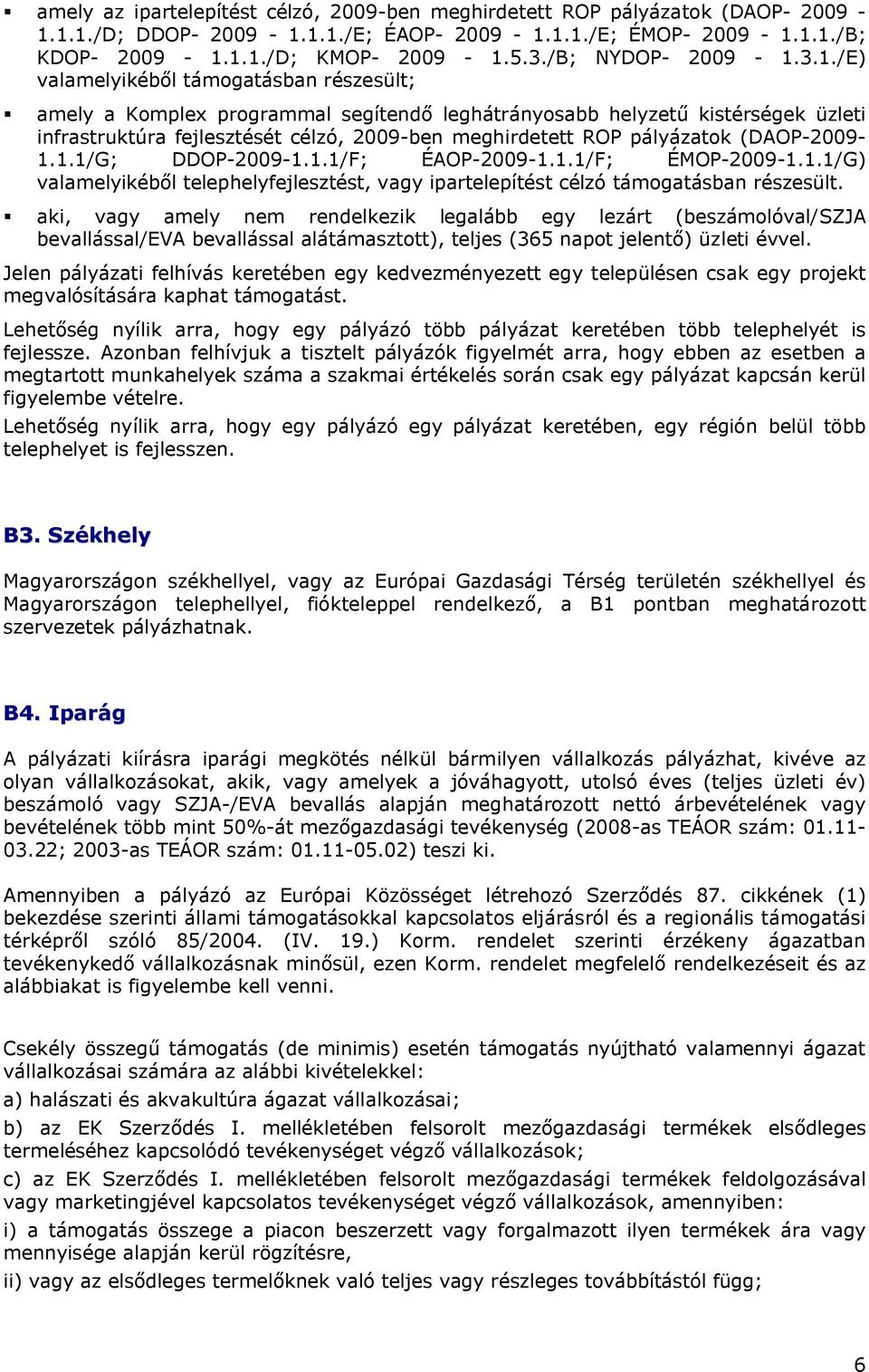 3.1./E) valamelyikéből támogatásban részesült; amely a Komplex programmal segítendő leghátrányosabb helyzetű kistérségek üzleti infrastruktúra fejlesztését célzó, 2009-ben meghirdetett ROP pályázatok