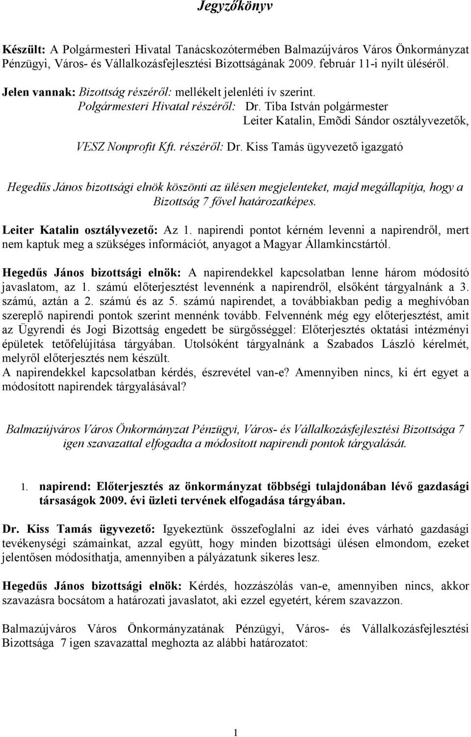 részéről: Dr. Kiss Tamás ügyvezető igazgató Hegedűs János bizottsági elnök köszönti az ülésen megjelenteket, majd megállapítja, hogy a Bizottság 7 fővel határozatképes.