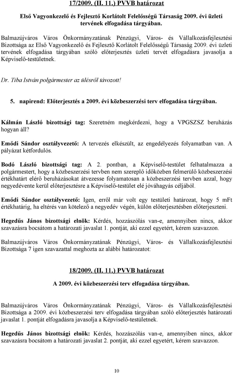 évi üzleti tervének elfogadása tárgyában szóló előterjesztés üzleti tervét elfogadásra javasolja a Képviselő-testületnek. Dr. Tiba István polgármester az ülésről távozott! 5.