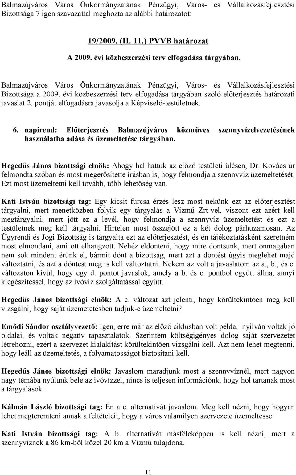 Hegedűs János bizottsági elnök: Ahogy hallhattuk az előző testületi ülésen, Dr. Kovács úr felmondta szóban és most megerősítette írásban is, hogy felmondja a szennyvíz üzemeltetését.