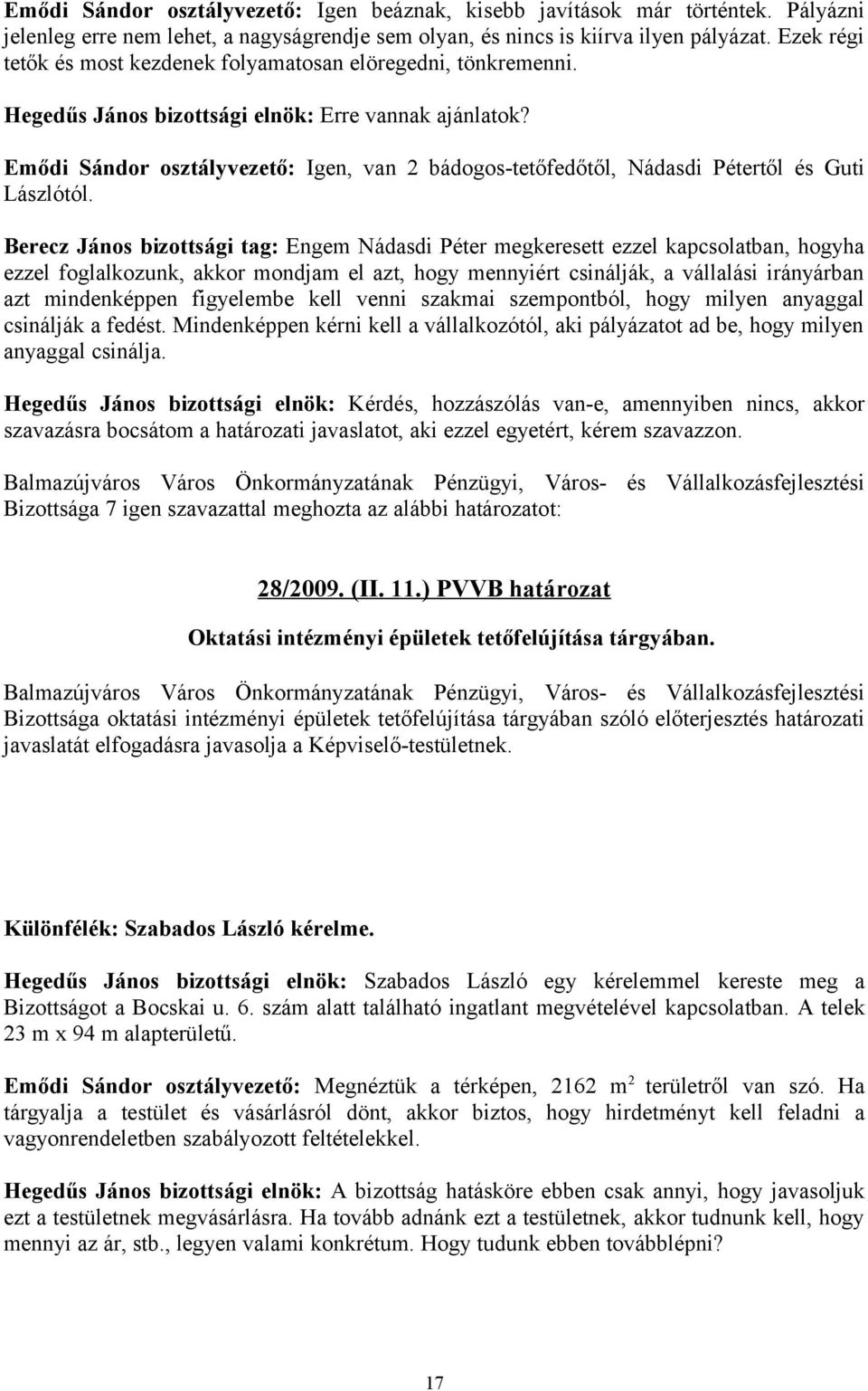 Emődi Sándor osztályvezető: Igen, van 2 bádogos-tetőfedőtől, Nádasdi Pétertől és Guti Lászlótól.