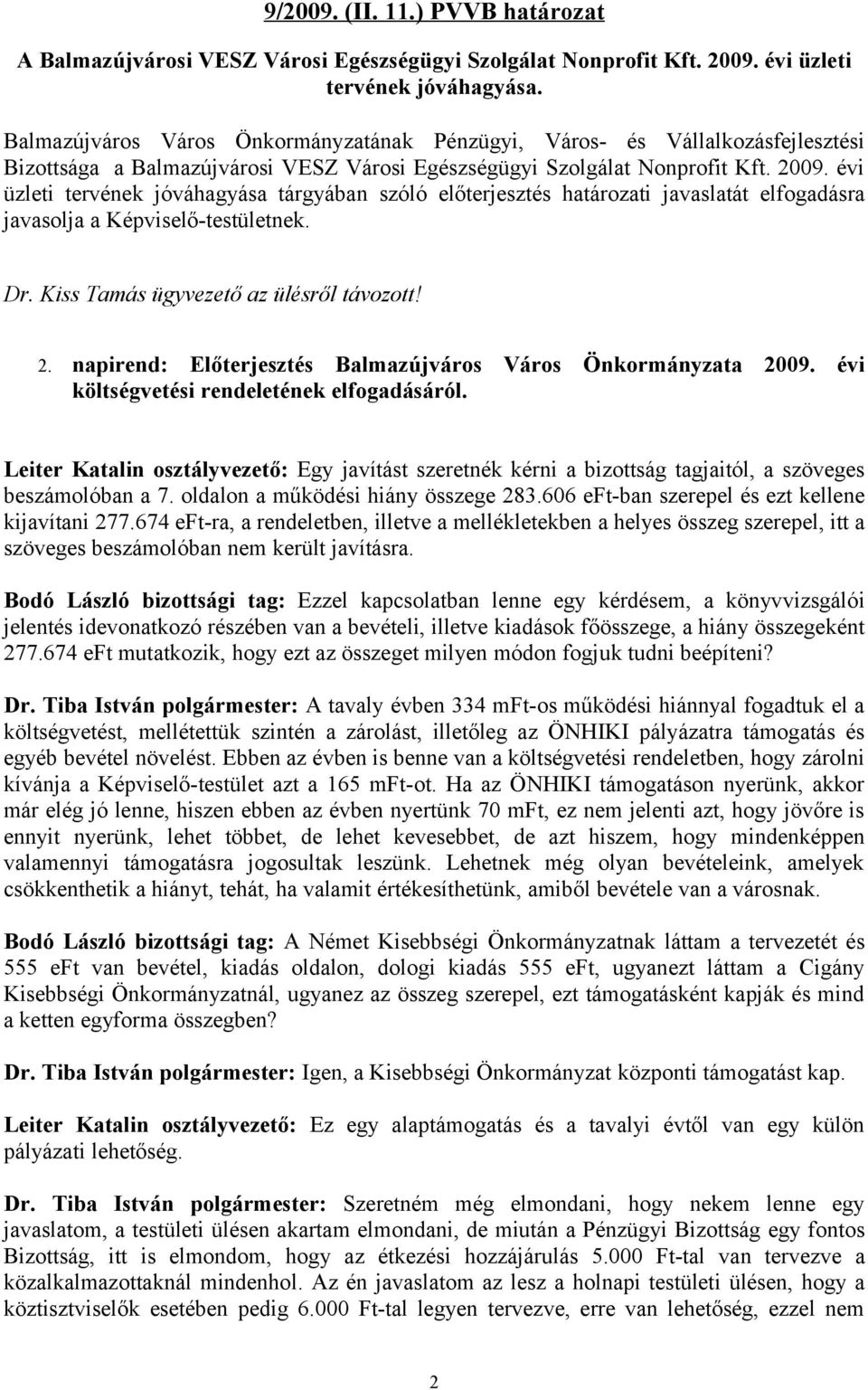 évi üzleti tervének jóváhagyása tárgyában szóló előterjesztés határozati javaslatát elfogadásra javasolja a Képviselő-testületnek. Dr. Kiss Tamás ügyvezető az ülésről távozott! 2.