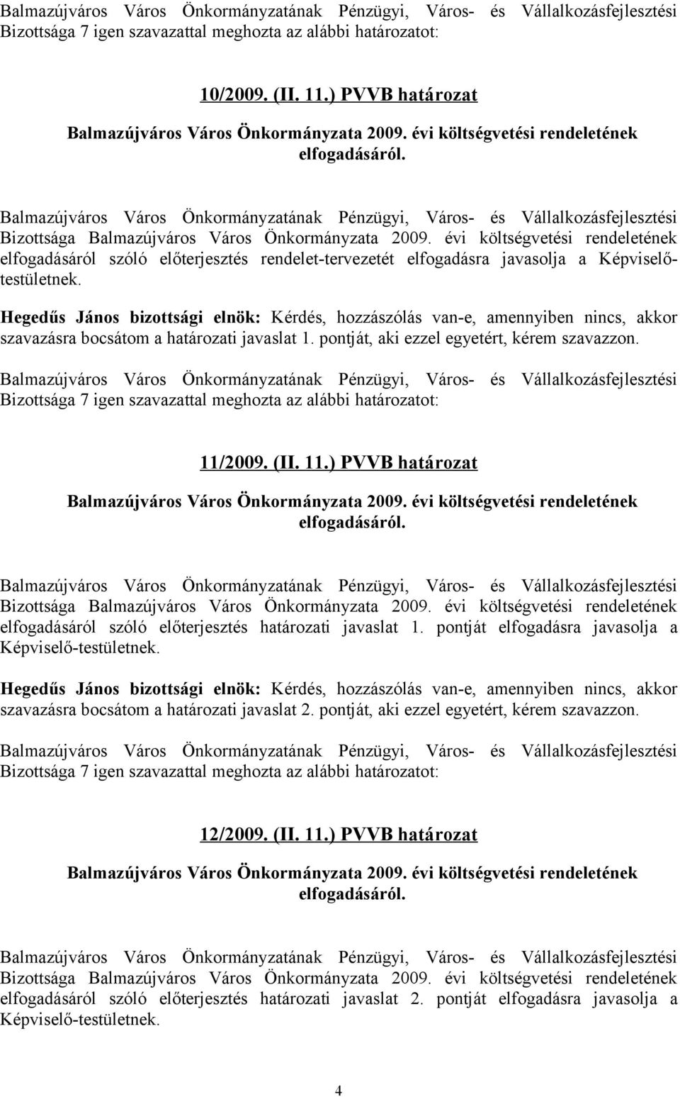 pontját, aki ezzel egyetért, kérem szavazzon. 11/2009. (II. 11.) PVVB határozat Balmazújváros Város Önkormányzata 2009. évi költségvetési rendeletének elfogadásáról.