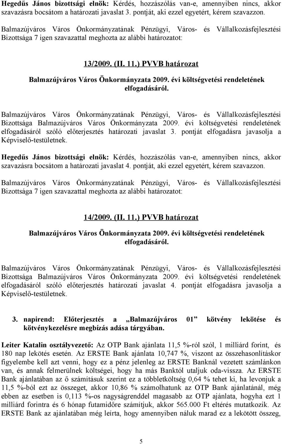 pontját elfogadásra javasolja a Képviselő-testületnek. szavazásra bocsátom a határozati javaslat 4. pontját, aki ezzel egyetért, kérem szavazzon. 14/2009. (II. 11.