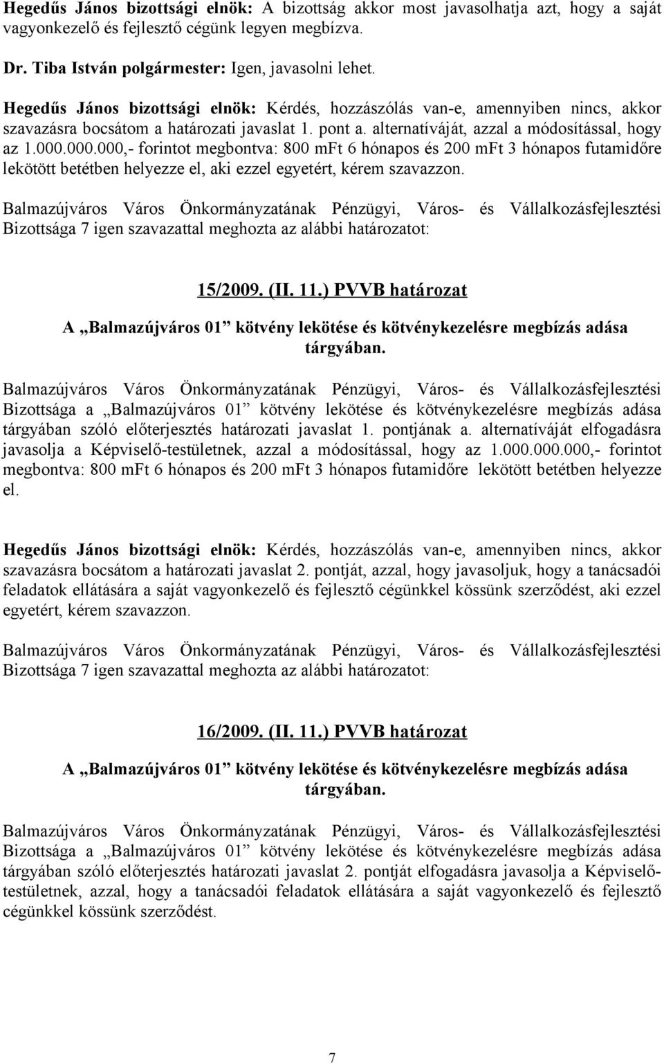 000.000,- forintot megbontva: 800 mft 6 hónapos és 200 mft 3 hónapos futamidőre lekötött betétben helyezze el, aki ezzel egyetért, kérem szavazzon. 15/2009. (II. 11.