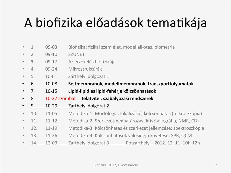 10-27 szombat Jelátvitel, szabályozási rendszerek 9. 10-29 Zárthelyi dolgozat 2 10. 11-05 Metodika- 1: Morfológia, lokalizáció, kölcsönhatás (mikroszkópia) 11.