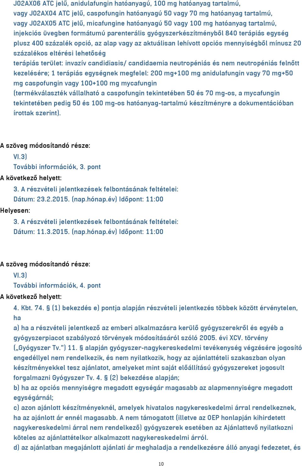 mínusz 20 terápiás terület: invazív candidiasis/ candidaemia neutropéniás és nem neutropéniás felnőtt kezelésére; 1 terápiás egységnek megfelel: 200 mg+100 mg anidulafungin vagy 70 mg+50 mg