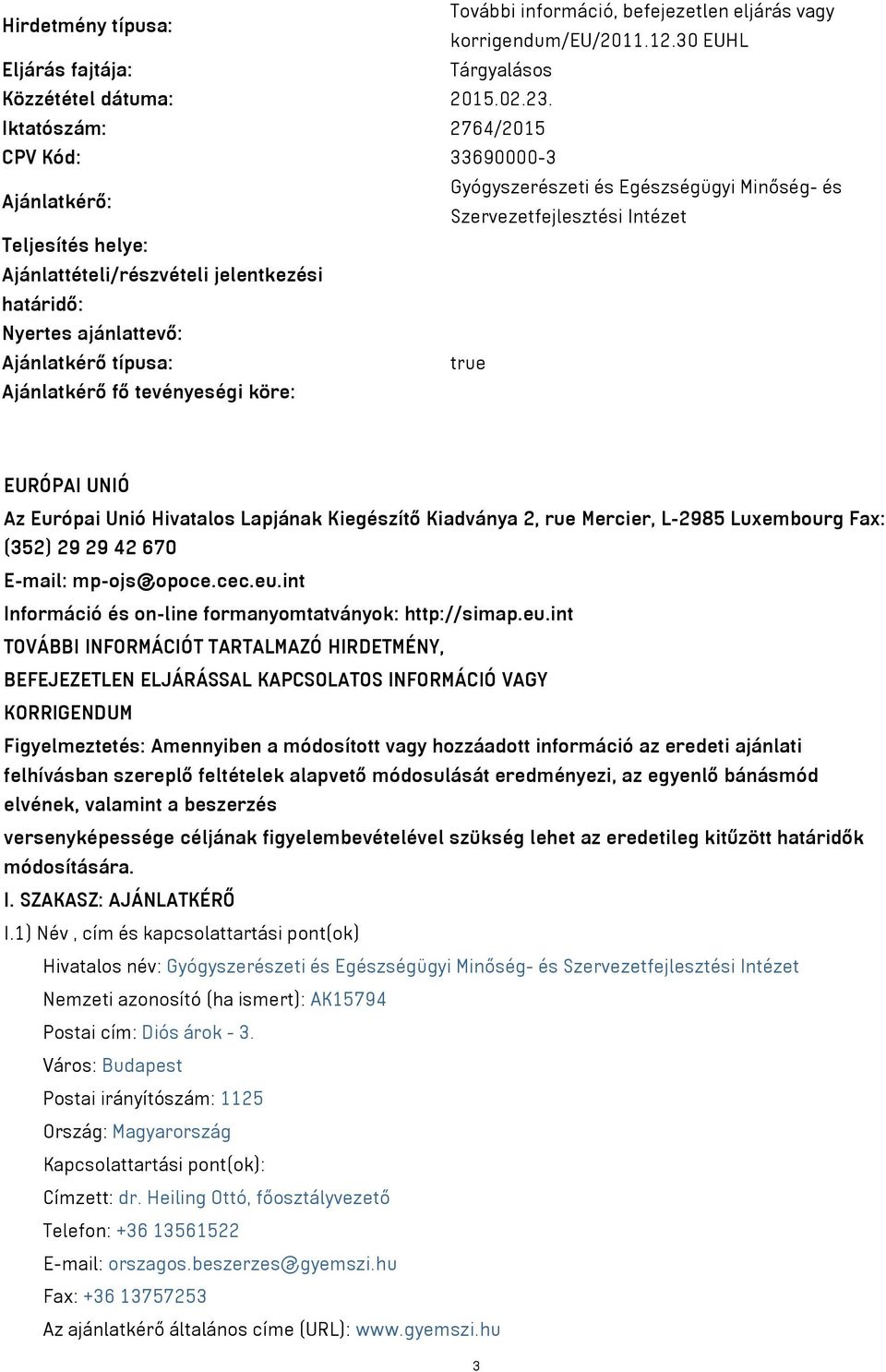 Nyertes ajánlattevő: Ajánlatkérő típusa: true Ajánlatkérő fő tevényeségi köre: EURÓPAI UNIÓ Az Európai Unió Hivatalos Lapjának Kiegészítő Kiadványa 2, rue Mercier, L-2985 Luxembourg Fax: (352) 29 29