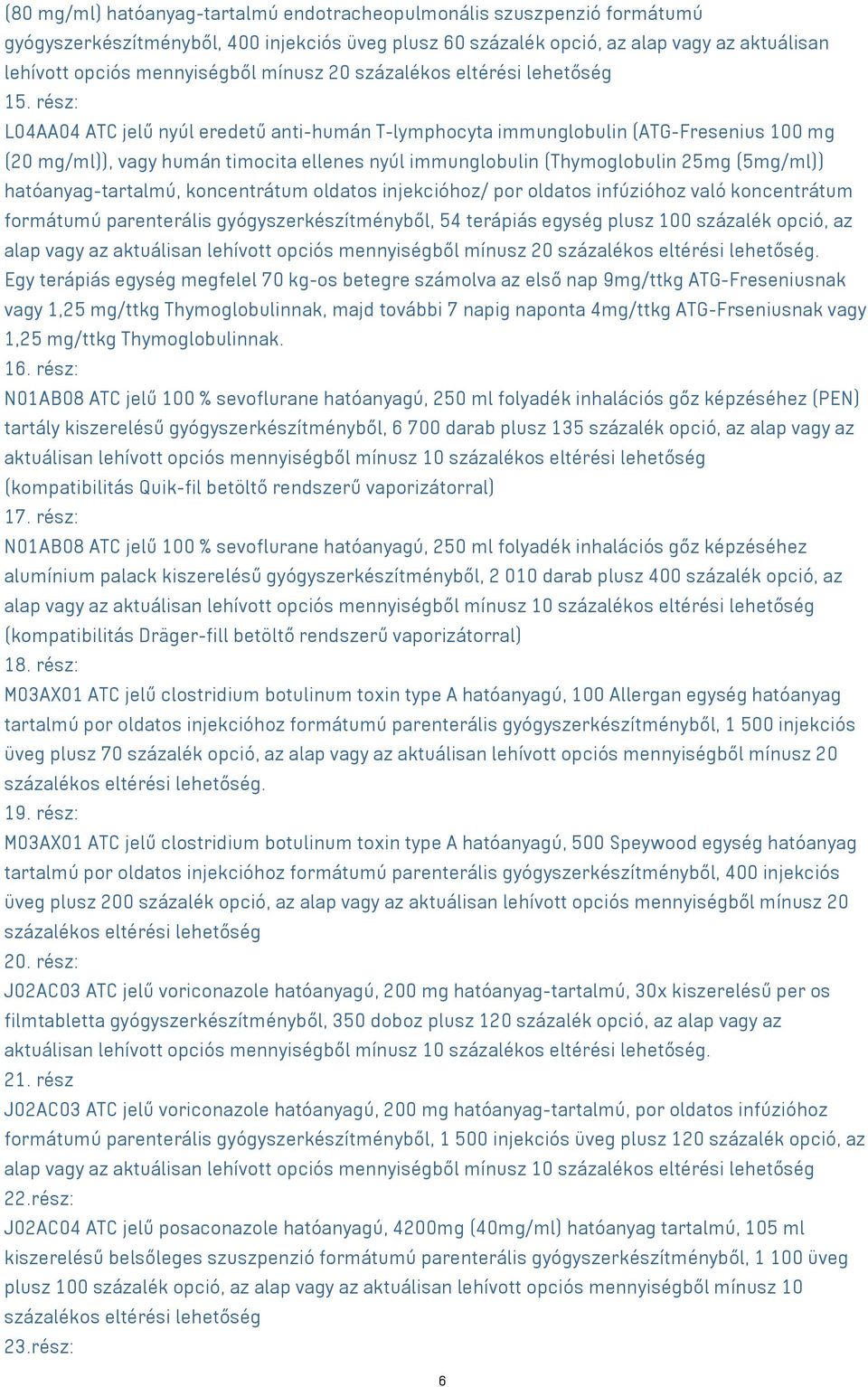 rész: L04AA04 ATC jelű nyúl eredetű anti-humán T-lymphocyta immunglobulin (ATG-Fresenius 100 mg (20 mg/ml)), vagy humán timocita ellenes nyúl immunglobulin (Thymoglobulin 25mg (5mg/ml))