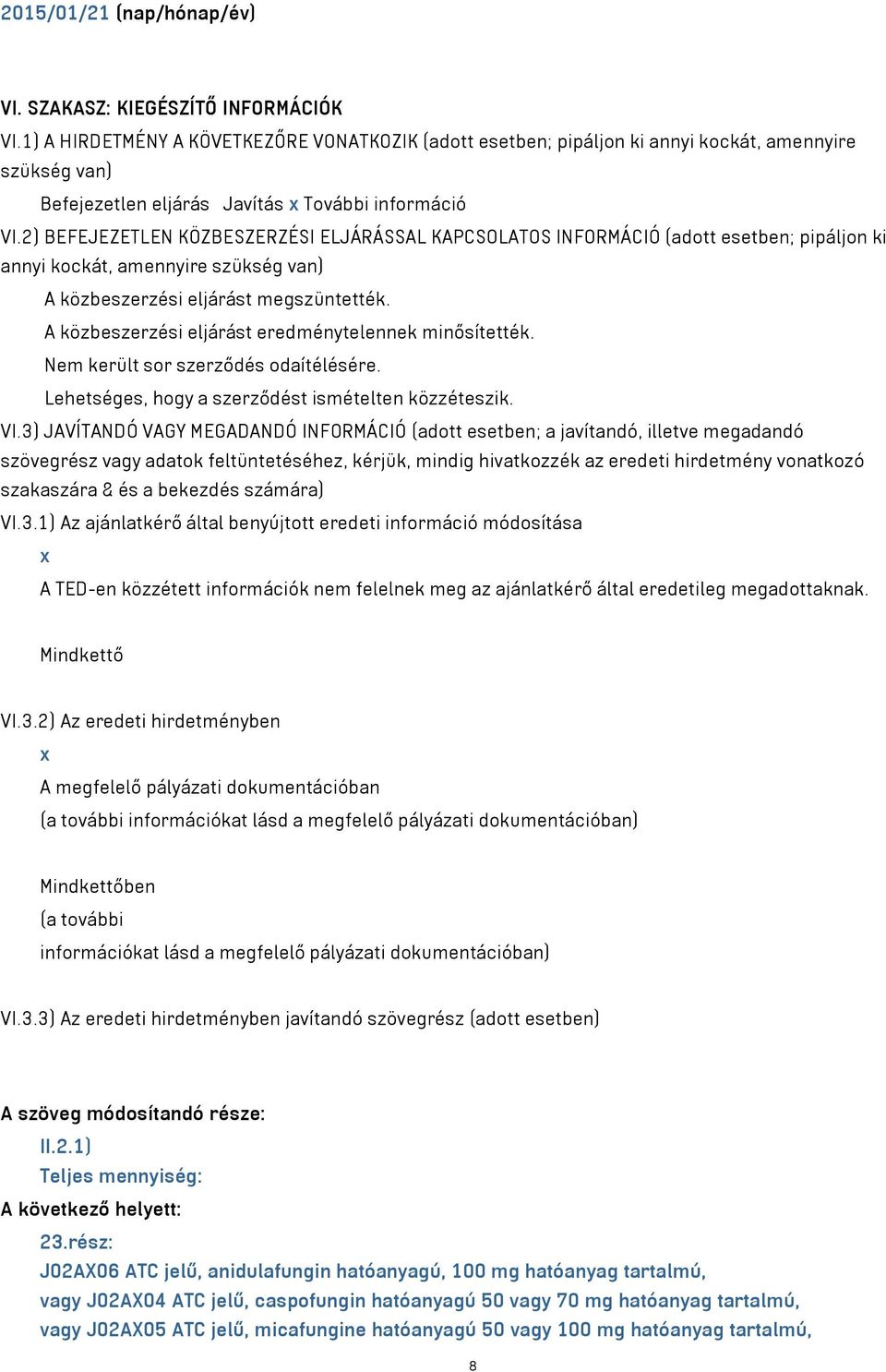 2) BEFEJEZETLEN KÖZBESZERZÉSI ELJÁRÁSSAL KAPCSOLATOS INFORMÁCIÓ (adott esetben; pipáljon ki annyi kockát, amennyire szükség van) A közbeszerzési eljárást megszüntették.