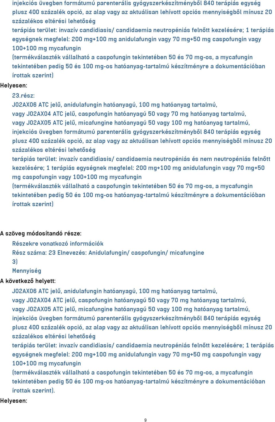 vállalható a caspofungin tekintetében 50 és 70 mg-os, a mycafungin tekintetében pedig 50 és 100 mg-os hatóanyag-tartalmú készítményre a dokumentációban írottak szerint) 23.