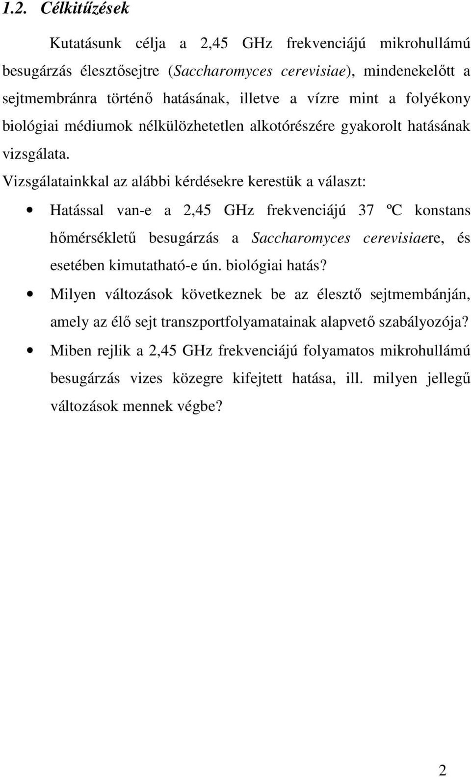 Vizsgálatainkkal az alábbi kérdésekre kerestük a választ: Hatással van-e a 2,45 GHz frekvenciájú 37 ºC konstans hımérséklető besugárzás a Saccharomyces cerevisiaere, és esetében kimutatható-e