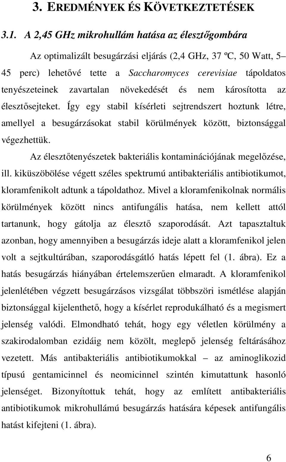 növekedését és nem károsította az élesztısejteket. Így egy stabil kísérleti sejtrendszert hoztunk létre, amellyel a besugárzásokat stabil körülmények között, biztonsággal végezhettük.