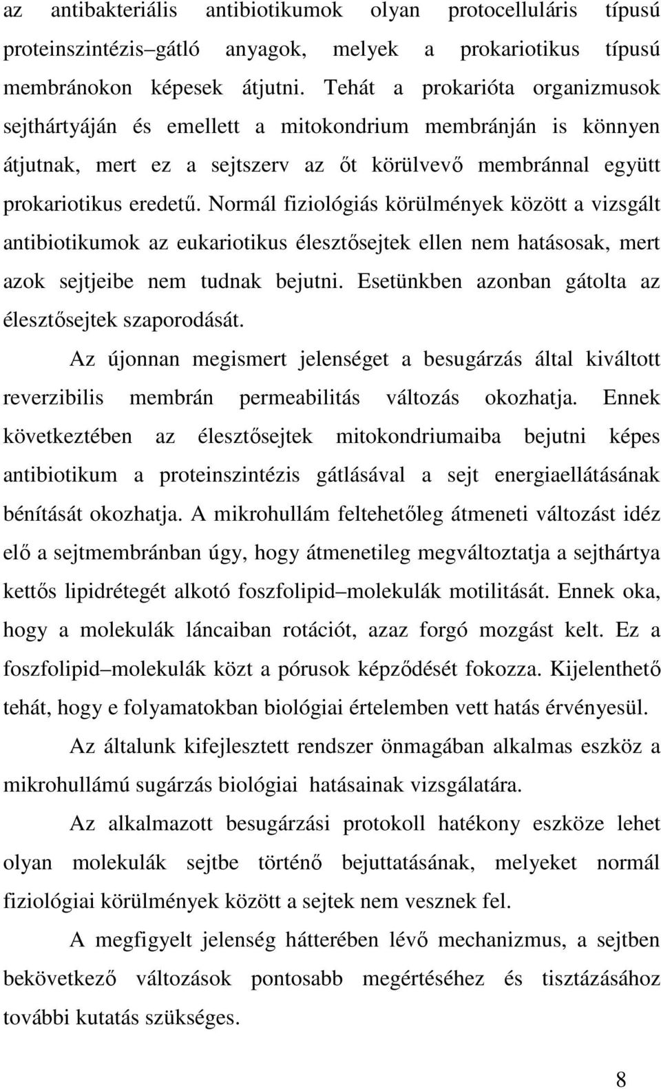Normál fiziológiás körülmények között a vizsgált antibiotikumok az eukariotikus élesztısejtek ellen nem hatásosak, mert azok sejtjeibe nem tudnak bejutni.